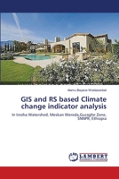 GIS and RS based Climate change indicator analysis: In Iresha Watershed, Meskan Wereda,Guraghe Zone, SNNPR, Ethiopia 3659555282 Book Cover