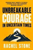 Unbreakable Courage in Uncertain Times: Proven Daily Habits to Build Strong Faith and Conquer Modern Anxiety B0HK7NVHNL Book Cover