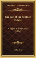 The Lay of the Scottish Fiddle: A Poem in Five Cantos. Supposed to Be Written by W*** S***., Esq. 1st American From the 4th Edinburgh Ed 1104312735 Book Cover