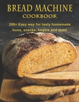 Bread Machine Cookbook: 200+ Easy way for tasty homemade buns, snacks, bagels, and more B08YS624J4 Book Cover
