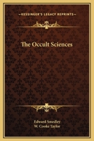 The Occult Sciences: Sketches of the traditions and superstitions of past times, and the marvels of the present day 0766145794 Book Cover