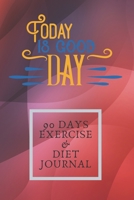Today Is Good Day 90 Days Exercise & Diet Journal: 3 Months Food Journal And Fitness Tracker ( Keep Record Daily Track Eating, Habits, Activity, Set Diet For Loss Weight ) 1708103198 Book Cover