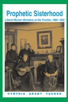 Prophetic Sisterhood: Liberal Women Ministers of the Frontier, 1880-1930 025320822X Book Cover