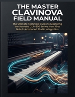 The Master Clavinova Field Manual: The Ultimate Technical Guide to Mastering the Yamaha CLP-800 Series from First Note to Advanced Studio Integration B0HG9KPM1D Book Cover