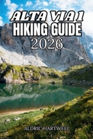 ALTA VIA 1 HIKING GUIDE 2026: The Complete Dolomites Hut-to-Hut Trek with Hidden Gems, Itineraries & Rifugio Wisdom. B0H59MRVNW Book Cover