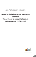 Historia de la literatura en Nueva Granada: Vol.1. Desde la conquista hasta la Independencia (1538-1820) 3752481579 Book Cover