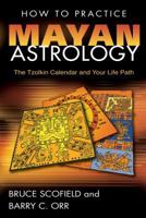 How to Practice Mayan Astrology: The Tzolkin Calendar and Your Life Path 159143064X Book Cover