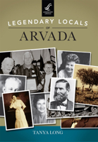Legendary Locals of Arvada 146710129X Book Cover