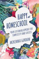 Happy at Homeschool : Your Custom Blueprint for Simplicity and Success 1931858047 Book Cover