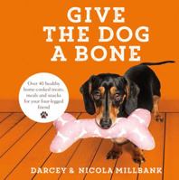 Give the Dog a Bone: Over 40 healthy home-cooked treats, meals and snacks for your four-legged friend 0008246033 Book Cover