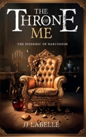 THE THRONE OF ME: The Epidemic of Narcissism 1971297682 Book Cover