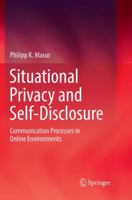Situational Privacy and Self-Disclosure: Communication Processes in Online Environments 3319788833 Book Cover