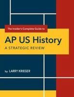 The Insider's Complete Guide to AP US History: A Strategic Review 0985291257 Book Cover