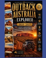 OUTBACK AUSTRALIA EXPLORER 2026–2027: Desert Landscapes, Remote Routes and Cultural Experiences B0H48B9V57 Book Cover
