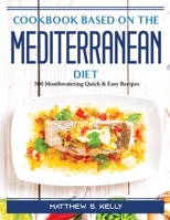 Cookbook for Beginners on the Mediterranean Diet: 500 Mouthwatering Quick and Easy Recipes 1804388262 Book Cover