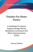 Dainties For Home Parties: A Cookbook For Dance-Suppers, Bridge Parties, Receptions, Luncheons And Other Entertainments 1164616765 Book Cover