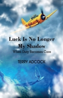 Luck Is No Longer My Shadow: When Life Must Change From One of Duty to a Duty of Care 1805415743 Book Cover