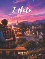 I Hate Valentines Day: "Sometimes the best love stories are unexpected..." B0GYPYWCTM Book Cover