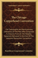 The Chicago Copperhead Convention: The Treasonable and Revolutionary Utterances of the Men Who Composed It, Extracts from All the Notable Speeches del 0548471118 Book Cover