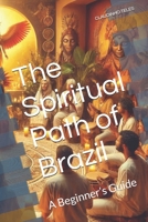 The Spiritual Path of Brazil: A Beginner’s Guide B0DZT4HSWR Book Cover