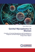 Genital Mycoplasma in Women: Clonality of Genital Mycoplasma and Ureaplasma in Pregnant and Non-Pregnant Women in Parts of Enugu State, Nigeria 620616537X Book Cover