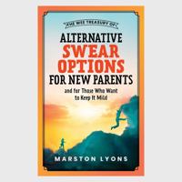 The Wee Treasury of Alternative Swear Options for New Parents: ...And for Those Who Want to Keep it Mild 1737804425 Book Cover
