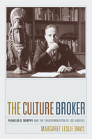 The Culture Broker: Franklin D. Murphy and the Transformation of Los Angeles 0520224957 Book Cover