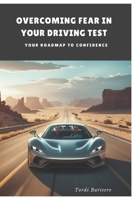Overcoming Fear In Your Driving Test: Your Roadmap to Confidence B0F26VZMJT Book Cover