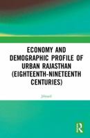 Economy and Demographic Profile of Urban Rajasthan (Eighteenth-Nineteenth Centuries) 1138598208 Book Cover
