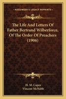 The Life and Letters of Father Bertrand Wilberforce of the Order of Preachers 1241272891 Book Cover