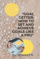 "Goal Getter: How to Set and Achieve Goals Like a Pro" B0C5PGBX6G Book Cover