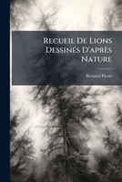 Recueil De Lions Dessinés D'après Nature 1175700517 Book Cover