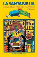 La Santa Bruja, Sus Insolitos Hechizos y Sublimes Placeres 1463349106 Book Cover
