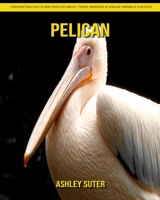 Pelican: Fascinating Facts and Photos about These Amazing & Unique Animals for Kids B092PG7VS2 Book Cover