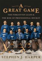 A Great Game: The Forgotten Leafs & The Rise of Professional Hockey 1476716544 Book Cover