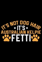 It's Not Dog Hair It's Australian Kelpie Fetti: Cool Australian Kelpie Dog Journal Notebook - Australian Kelpie Puppy Lover Gifts - Funny Australian Kelpie Dog Notebook - Australian Kelpie Owner Gifts 1676997156 Book Cover