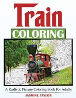 Train Coloring: A Realistic Picture Coloring Book for Adults 1387029428 Book Cover