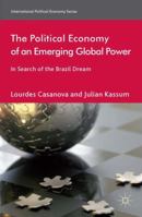 The Political Economy of an Emerging Global Power: In Search of the Brazil Dream 1137352353 Book Cover