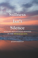 Stillness Isn't Silence: Modern Reflections Rooted in the Bhagavad Gita B0FD7XQJ47 Book Cover