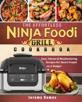 The Effortless Ninja Foodi Grill Cookbook: Easy, Vibrant & Mouthwatering Recipes for Smart People on A Budget 1802440623 Book Cover