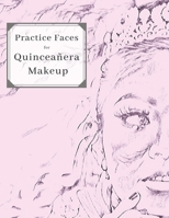 Practice Faces for Quinceañera Makeup: Accessory Workbook Blank Practice Faces Charts Paper Sheets Practice & Visual Recording of Your Perfect Cosmetic Looks (Face, Fashion & Glamour for Young Woman) 1670777057 Book Cover