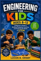 ENGINEERING FOR KIDS AGES 8–12: A Beginner's Guide to Building, Designing, Inventing, and Exploring the World of STEM B0H8VDQBNC Book Cover