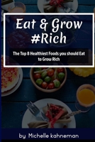 EAT AND GROW RICH: The Top 8 Healthiest Foods You Should Eat to Grow Rich B0BF2ZPPFW Book Cover