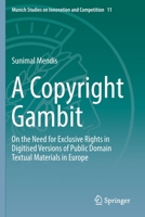 A Copyright Gambit : On the Need for Exclusive Rights in Digitalised Versions of Public Domain Textual Materials in Europe 3662594560 Book Cover