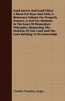Land Survey and Land Titles; A Book for Boys and Girls, a Reference Volume for Property Owners, a Text for Students in the Laws of Elementary Principl 1177646803 Book Cover