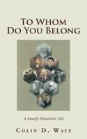 To Whom Do You Belong: A Family Historian's Tale 1982213639 Book Cover