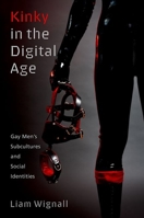 Kinky in the Digital Age: Gay Men's Subcultures and Social Identities 0197651518 Book Cover