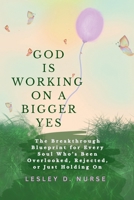 God is Working on A Bigger Yes: The Breakthrough Blueprint for Every Soul Who's Been Overlooked, Rejected, or Just Holding On (Vitamins for Your Soul) B0HBJKYJV3 Book Cover