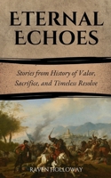 Eternal Echoes: Stories from History of Valor, Sacrifice, and Timeless Resolve B0F3VZJC41 Book Cover