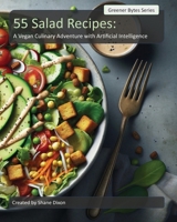 55 Salad Recipes: A Vegan Culinary Adventure with Artificial Intelligence (Greener Bytes) B0CR7CX116 Book Cover